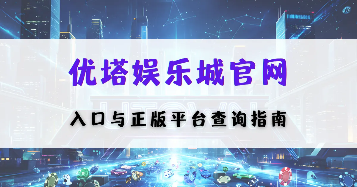 优塔娱乐城官网入口说明图，提供正规平台查询方法与安全访问指引