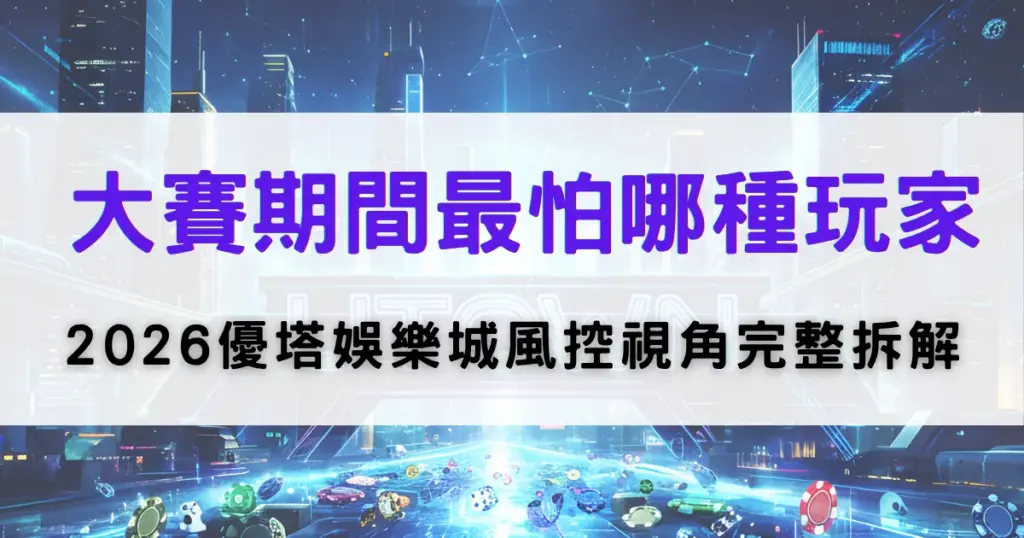 鉅城娛樂城風控分析封面，大賽期間平台最關注的玩家類型，並解析2026年風險控管重點