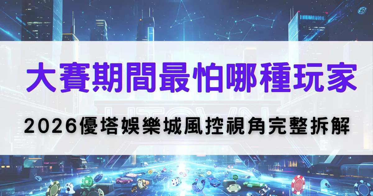 鉅城娛樂城風控分析封面，大賽期間平台最關注的玩家類型，並解析2026年風險控管重點
