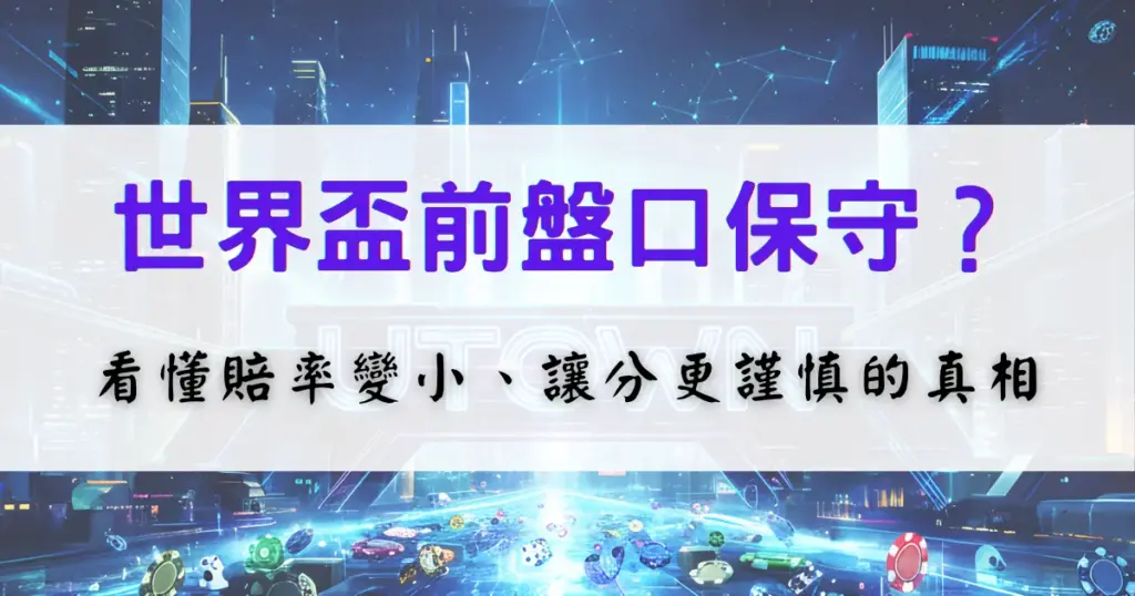 鉅城娛樂城世界盃投注策略圖，說明賽前盤口偏保守的原因，並解析賠率變化與風險控制