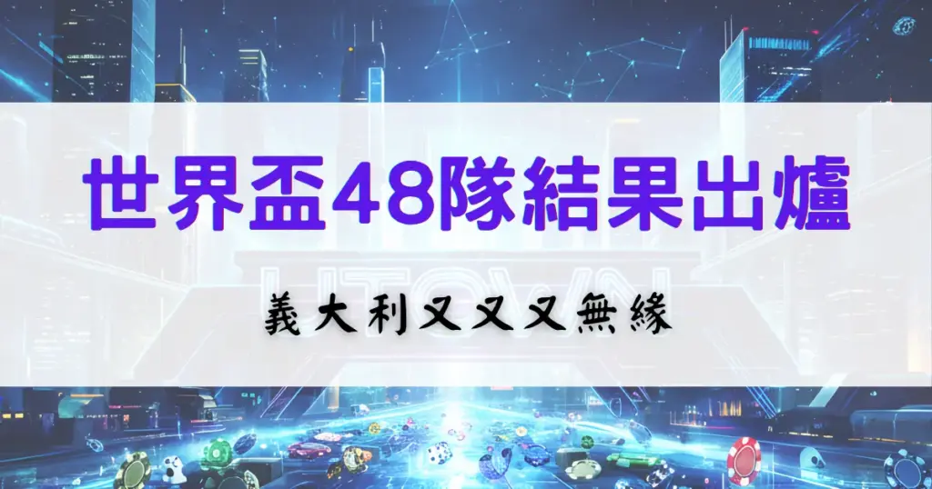 2026世界盃48隊的結果出爐了，義大利又無緣，鉅城娛樂城整理隊伍資訊、義大利狀況
