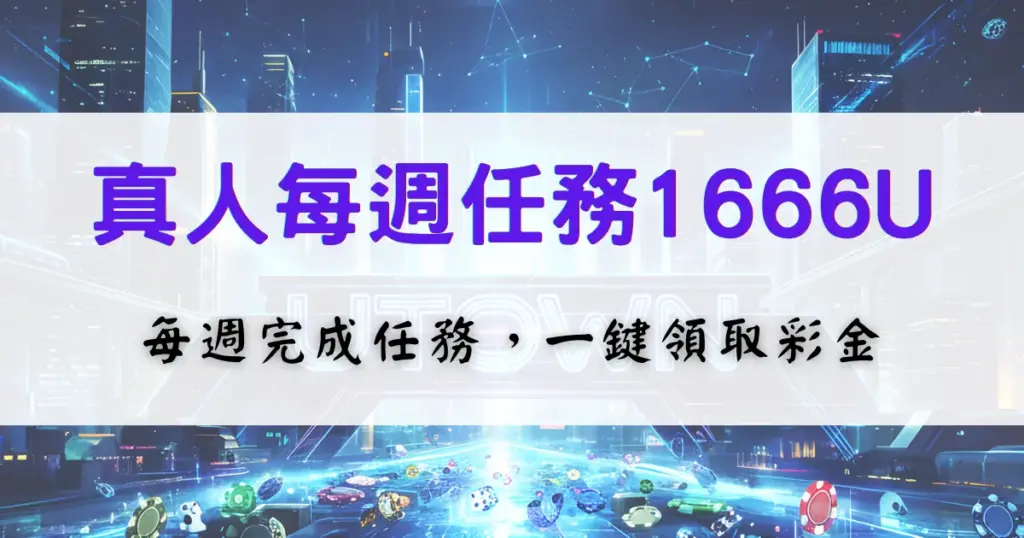 鉅城娛樂城真人每週任務1666U活動介紹，每週完成真人視訊遊戲任務即可一鍵領取彩金