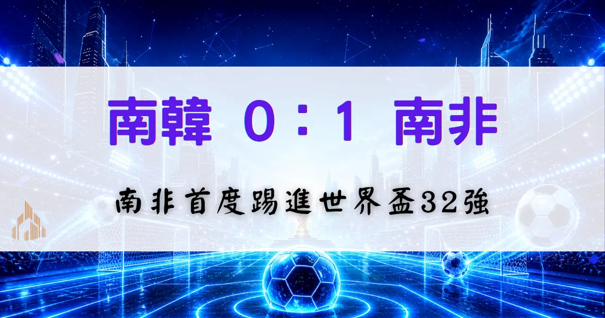 南韓0比1南非世界盃戰況封面圖，南非擊敗南韓首度晉級32強